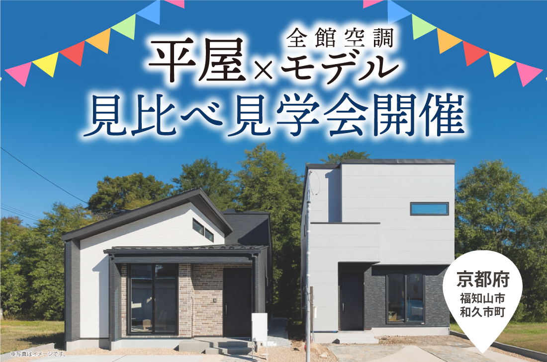 【モデルハウス見学会 at 福知山店】平屋×全館空調モデル2棟見比べ見学会 【モデルハウス見学会 at 福知山店】平屋×全館空調モデル2棟見比べ見学会