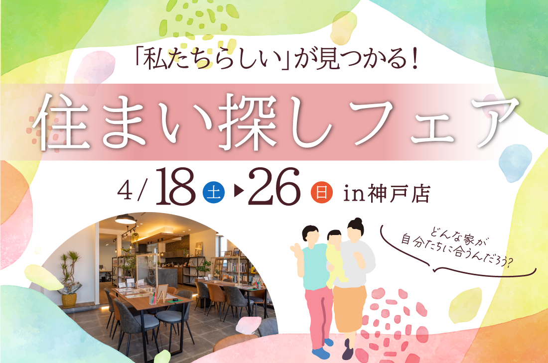 「私たちらしい」が見つかる！住まい探しフェアを開催！！（神戸店）